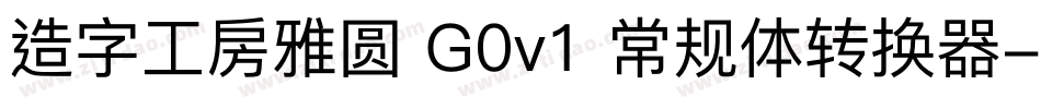 造字工房雅圆 G0v1 常规体转换器字体转换